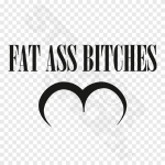 Fat Ass Bitches