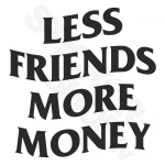 Less Friends More Money