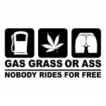 Gas Gras Or Ass Nobody Rides For Free