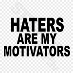 Haters Are My Motivators