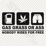 Gas Grass Or Ass Nobody Rides For Free