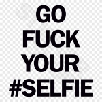 Go Fuck Your Selfie