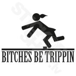 Bitches Be Trippen